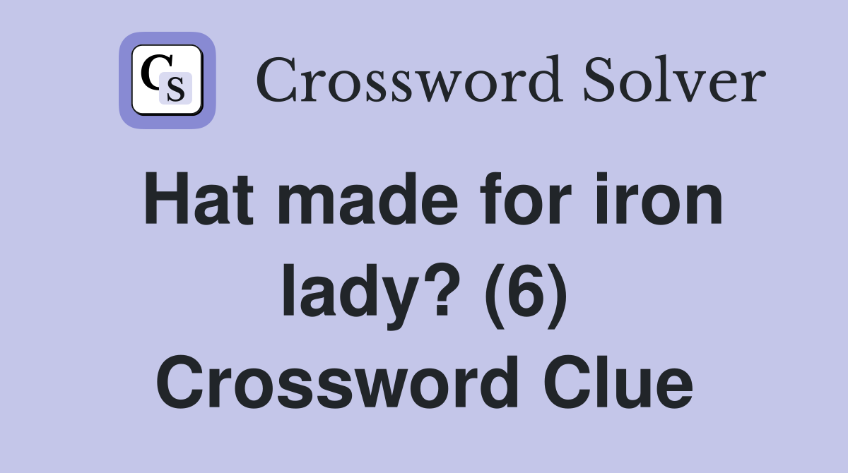 Hat made for iron lady? (6) Crossword Clue