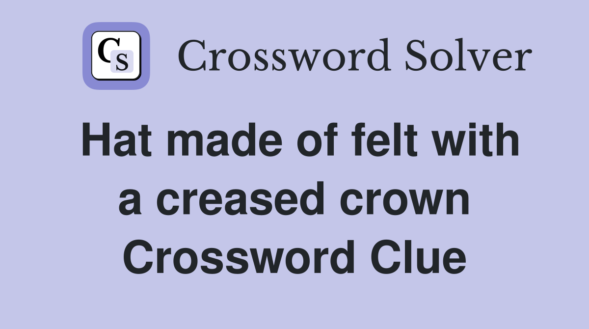 Hat made of felt with a creased crown Crossword Clue