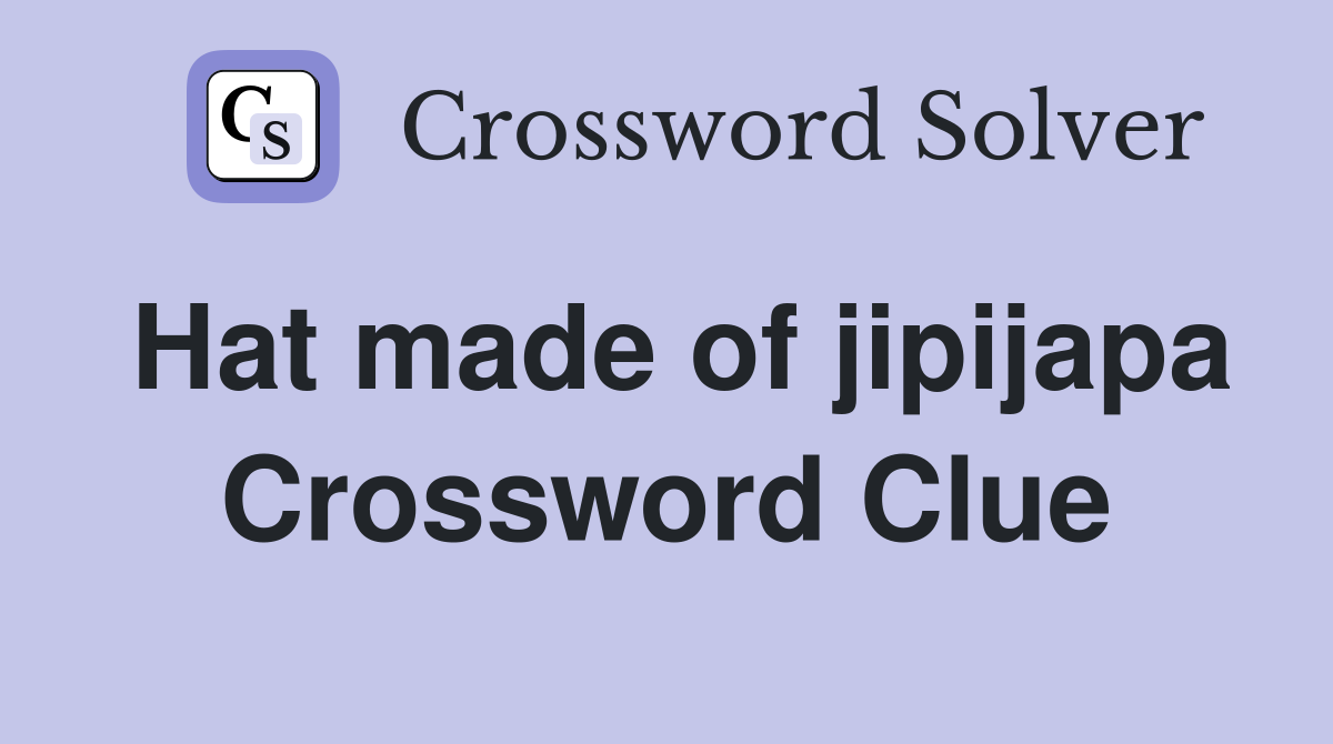 Hat made of jipijapa Crossword Clue