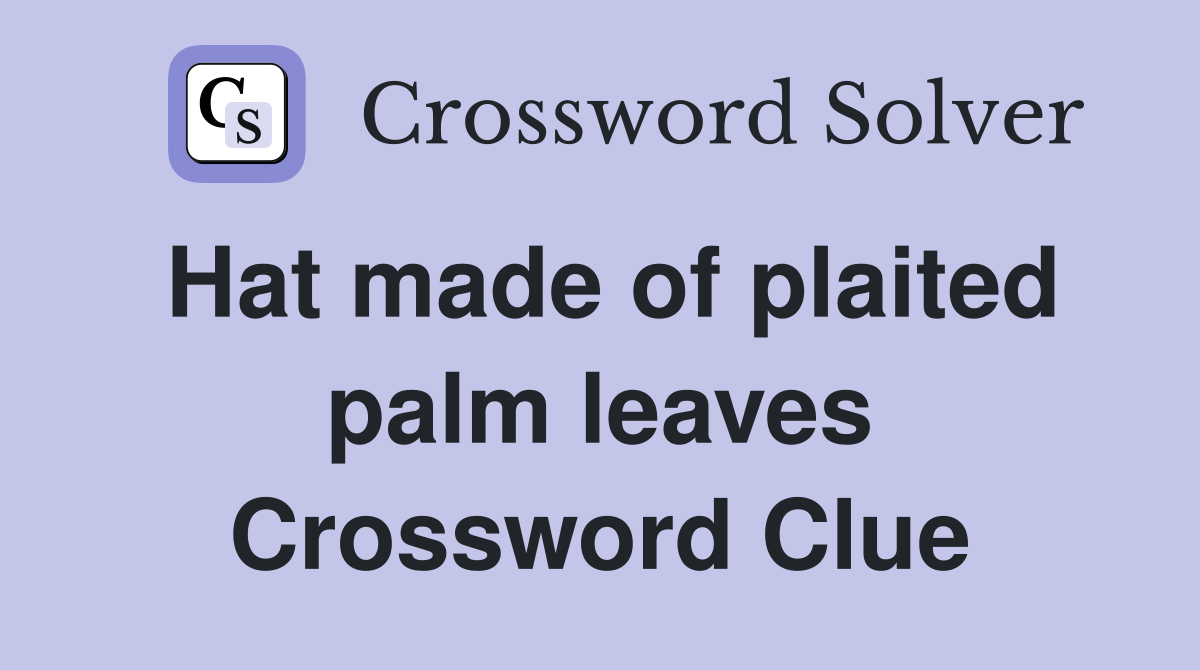 Hat made of plaited palm leaves Crossword Clue