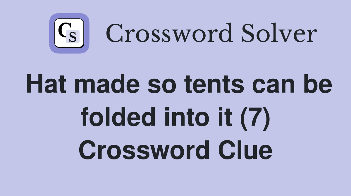 Hat made so tents can be folded into it (7) Crossword Clue