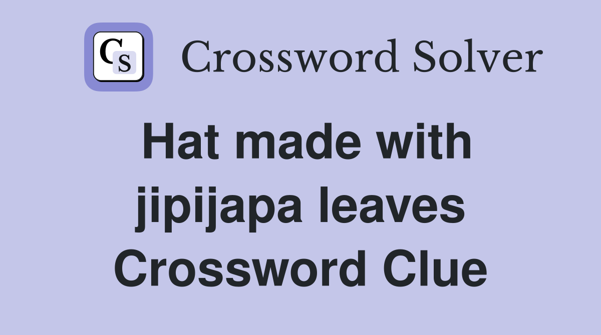 Hat made with jipijapa leaves Crossword Clue