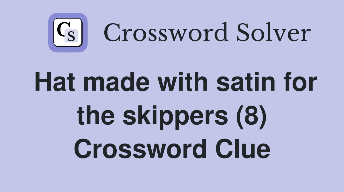 Hat made with satin for the skippers (8) Crossword Clue
