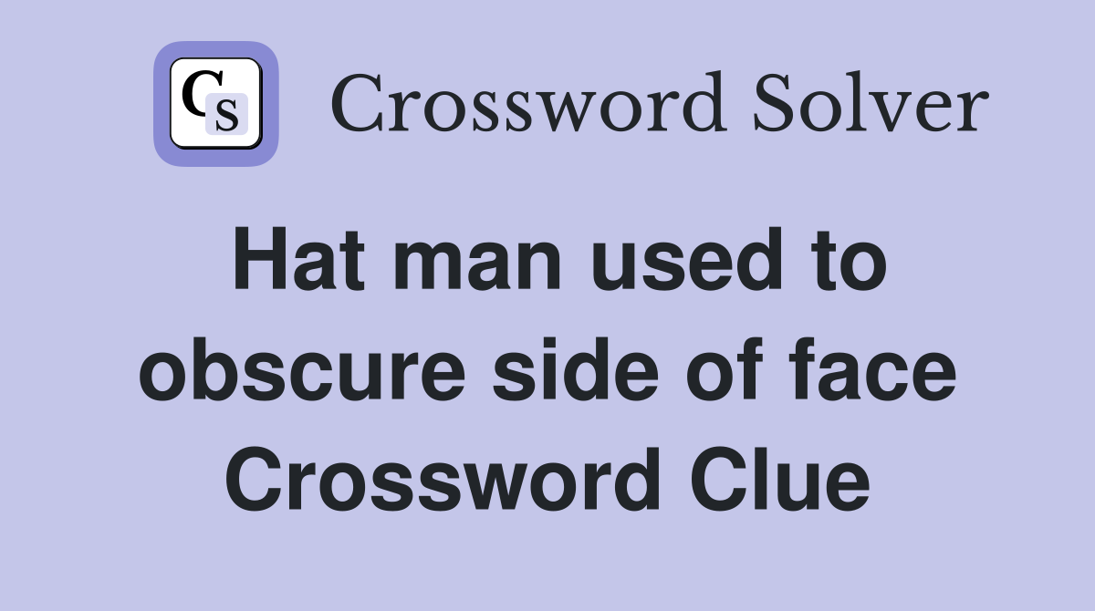 Hat man used to obscure side of face Crossword Clue