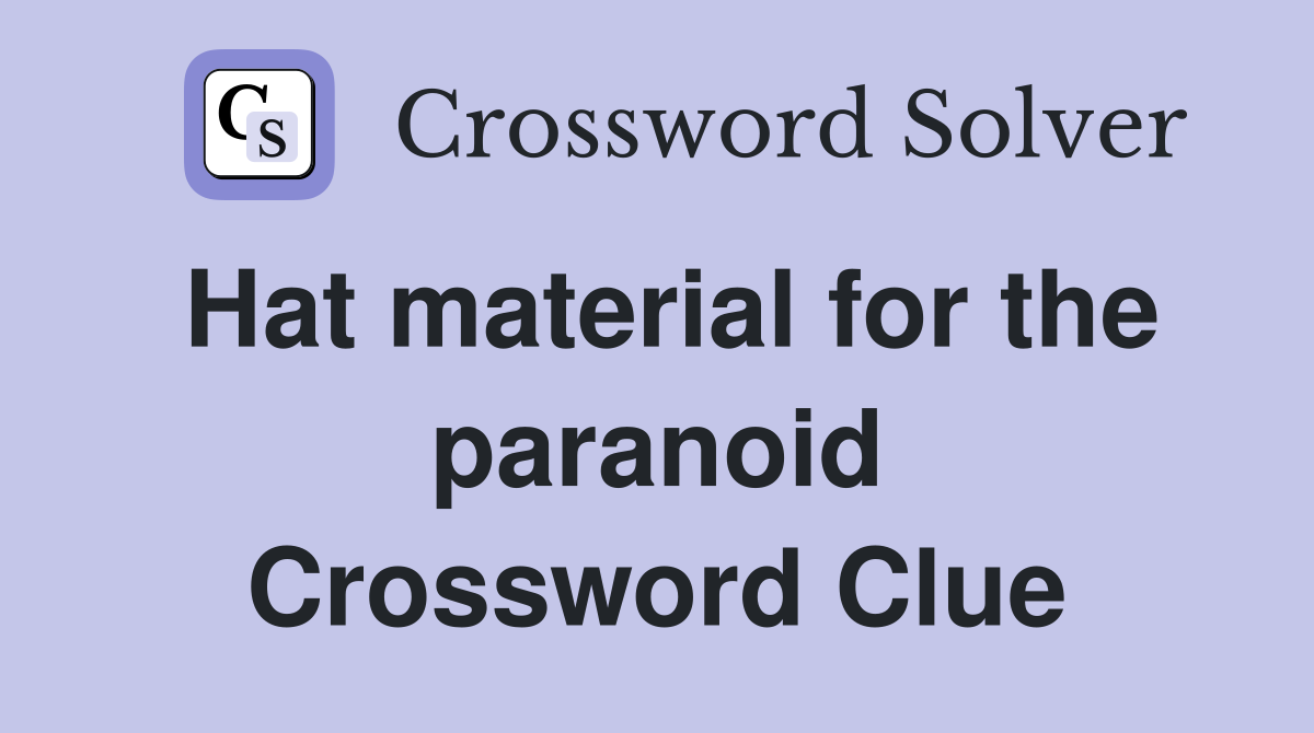 Hat material for the paranoid Crossword Clue