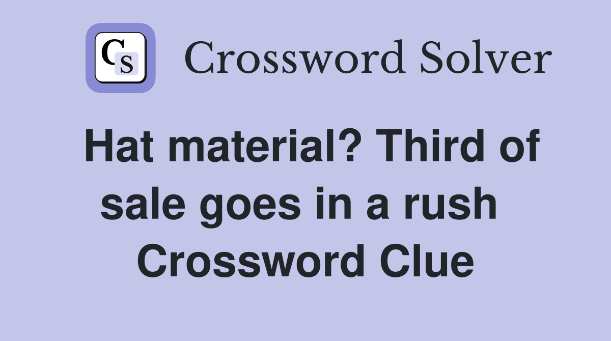 Hat material? Third of sale goes in a rush  Crossword Clue