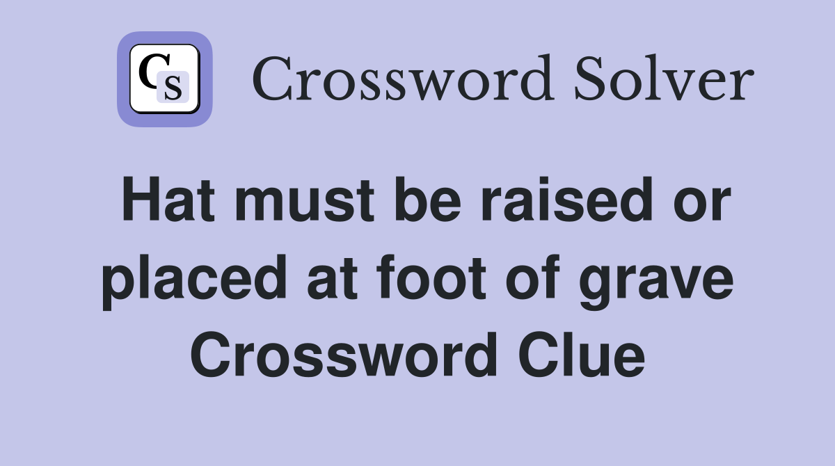 Hat must be raised or placed at foot of grave Crossword Clue