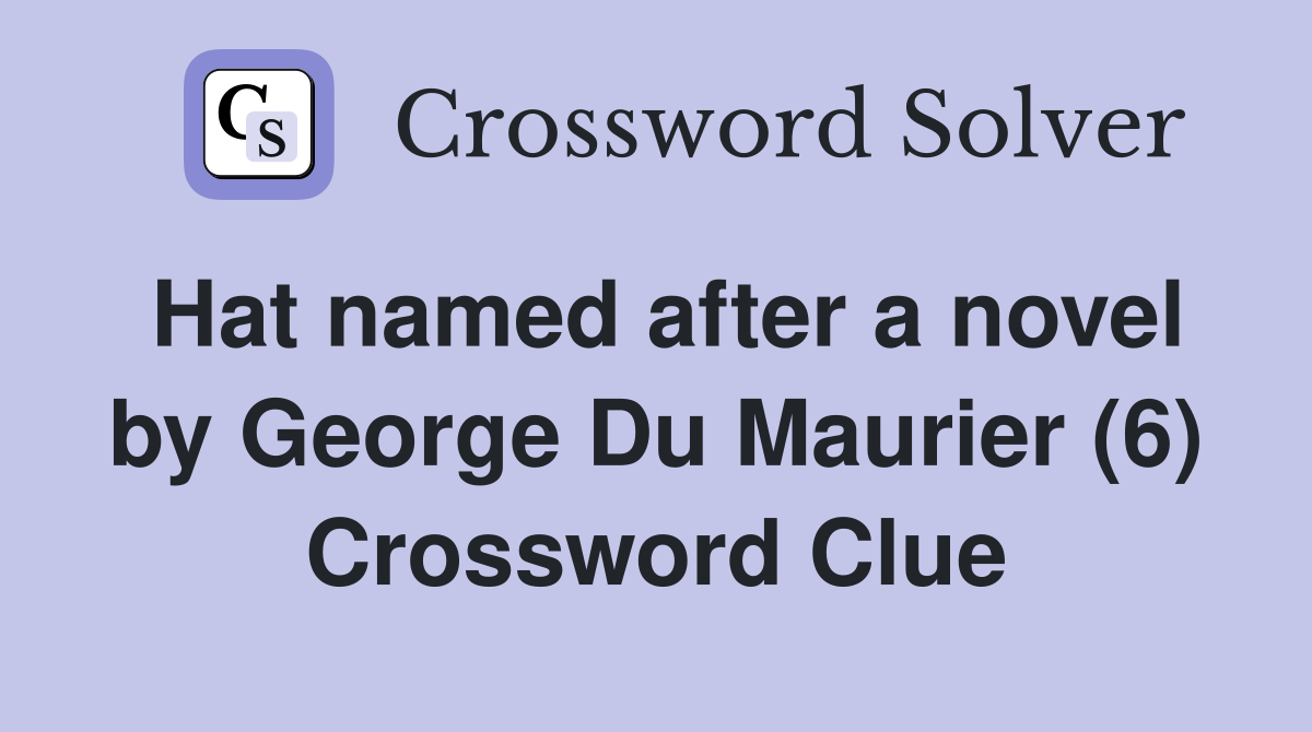 Hat named after a novel by George Du Maurier (6) Crossword Clue
