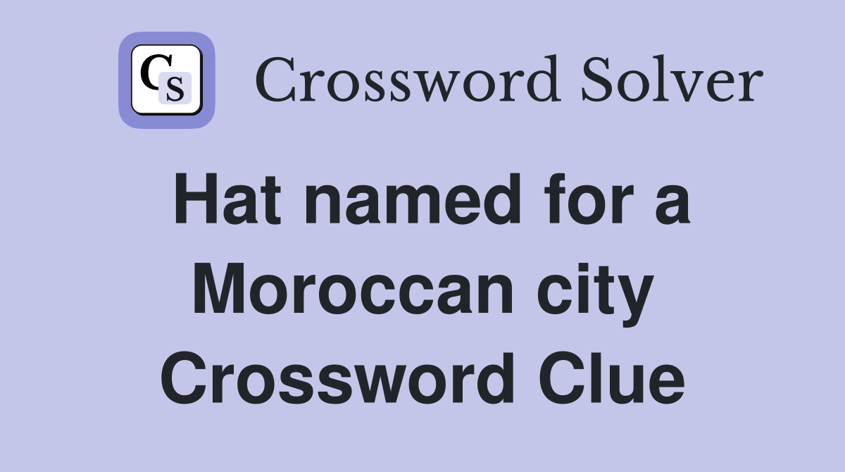 Hat named for a Moroccan city Crossword Clue