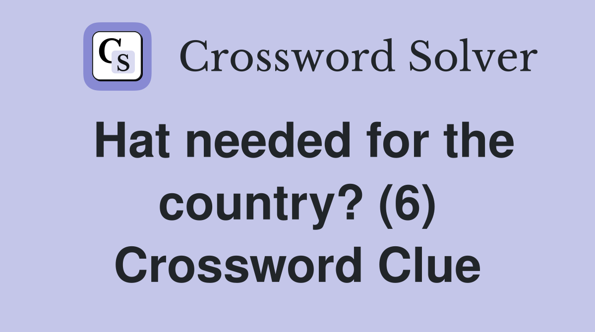 Hat needed for the country? (6) Crossword Clue