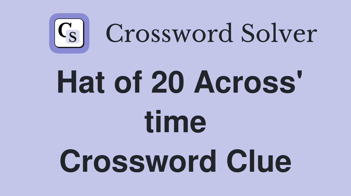 Hat of 20 Across' time Crossword Clue