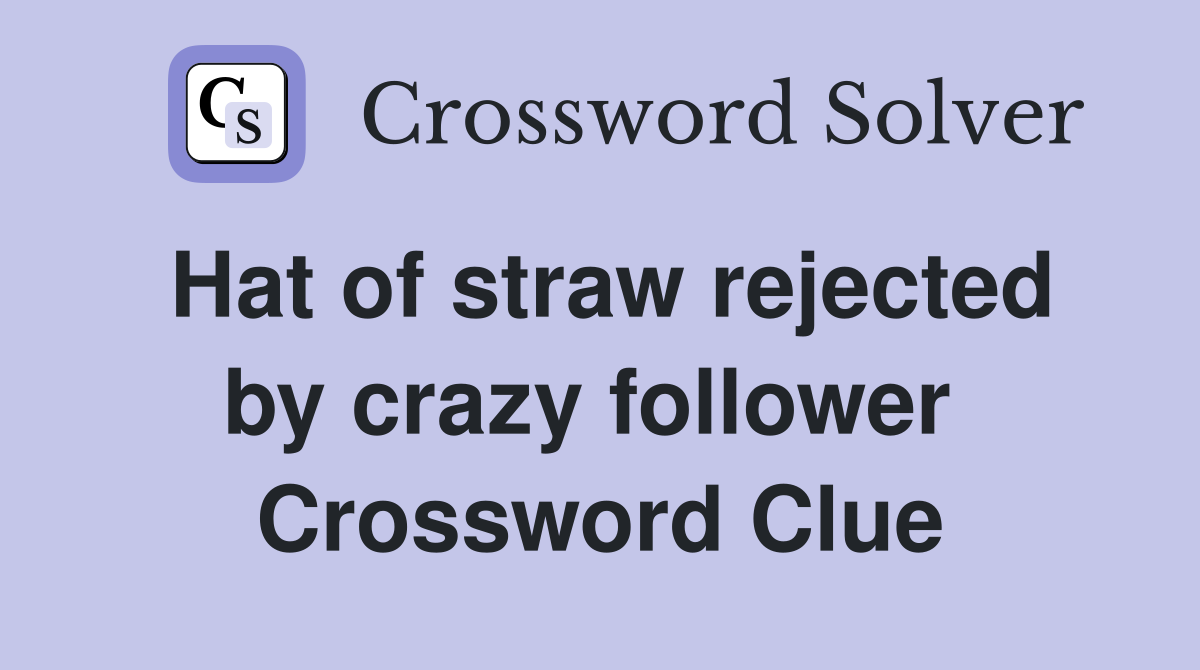 Hat of straw rejected by crazy follower  Crossword Clue