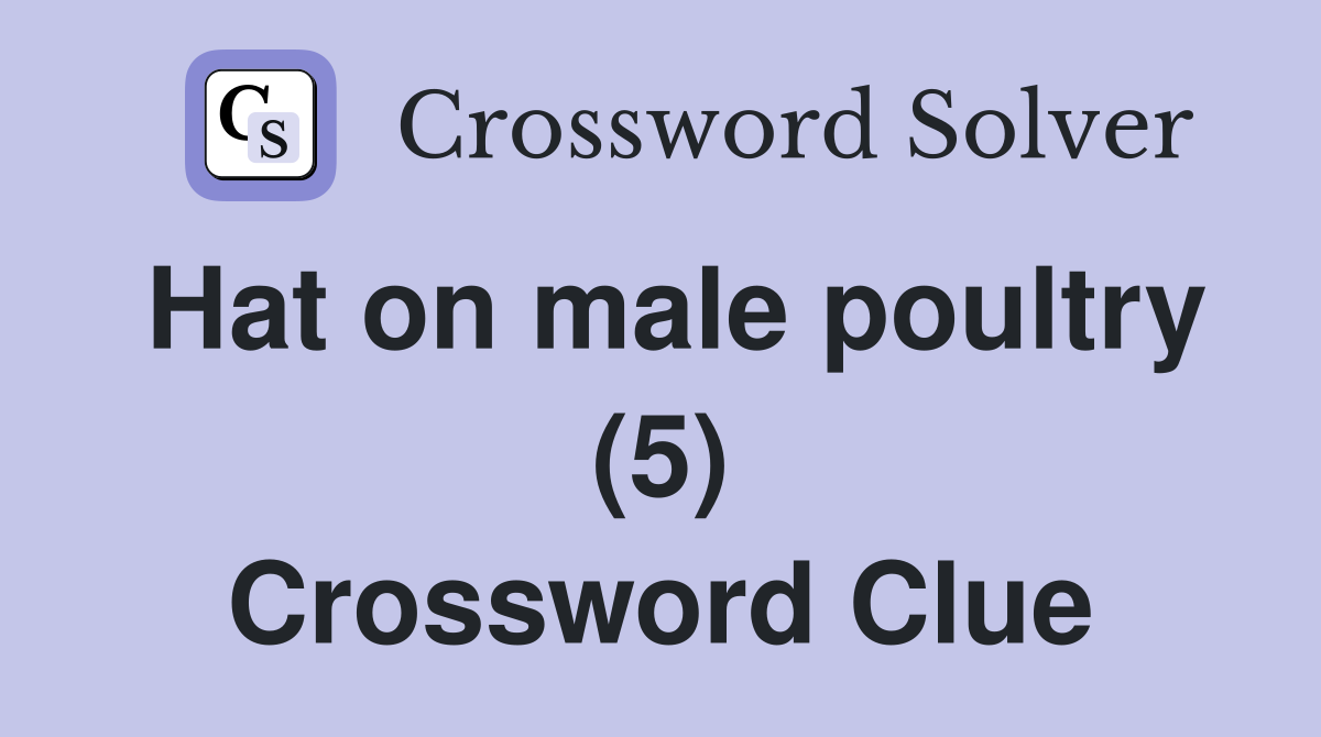 Hat on male poultry (5) Crossword Clue