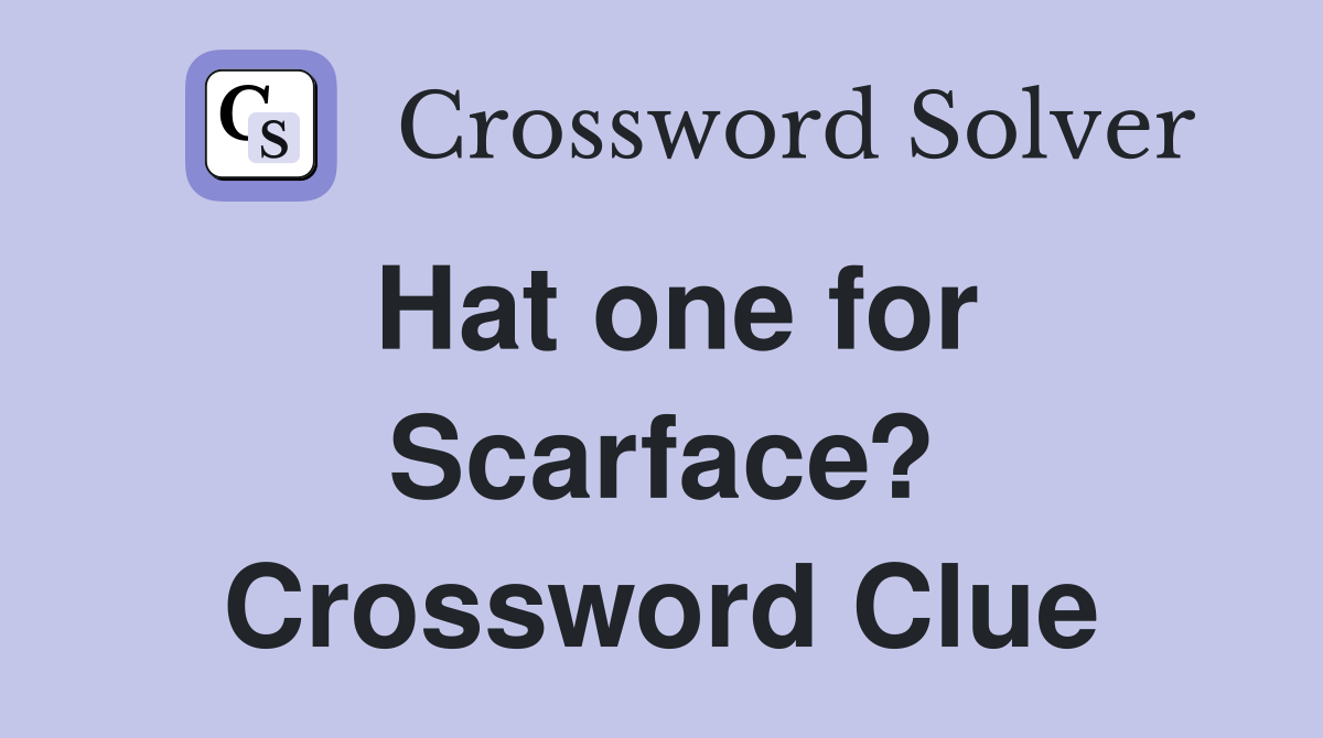 Hat one for Scarface? Crossword Clue