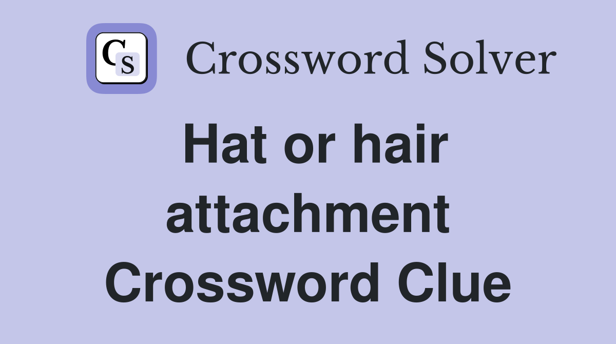 Hat or hair attachment Crossword Clue