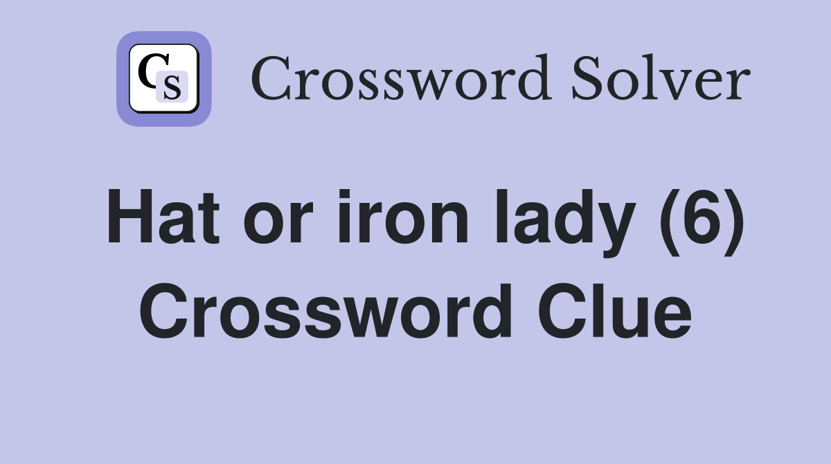 Hat or iron lady (6) Crossword Clue