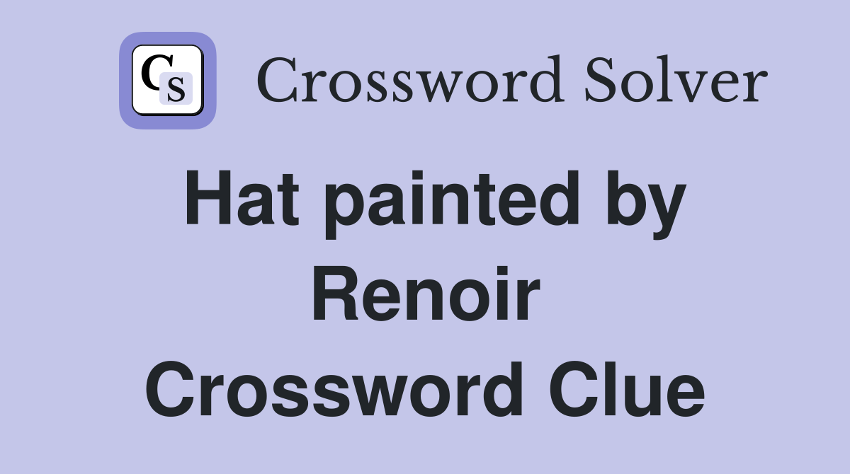 Hat painted by Renoir Crossword Clue
