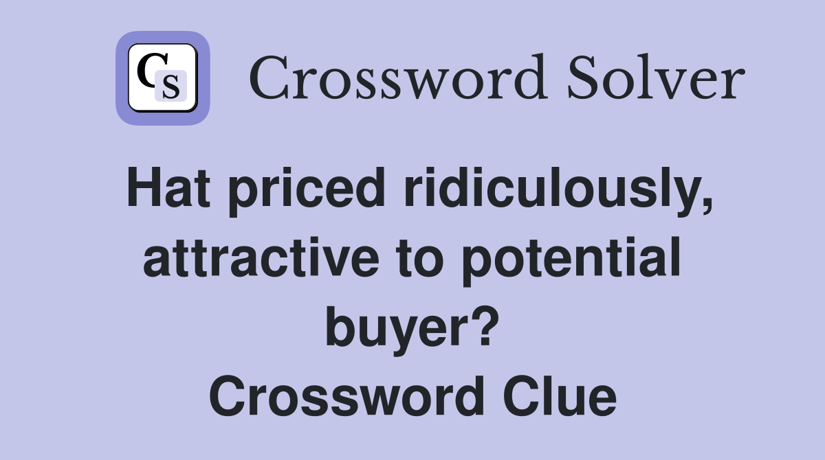 Hat priced ridiculously, attractive to potential buyer? Crossword Clue
