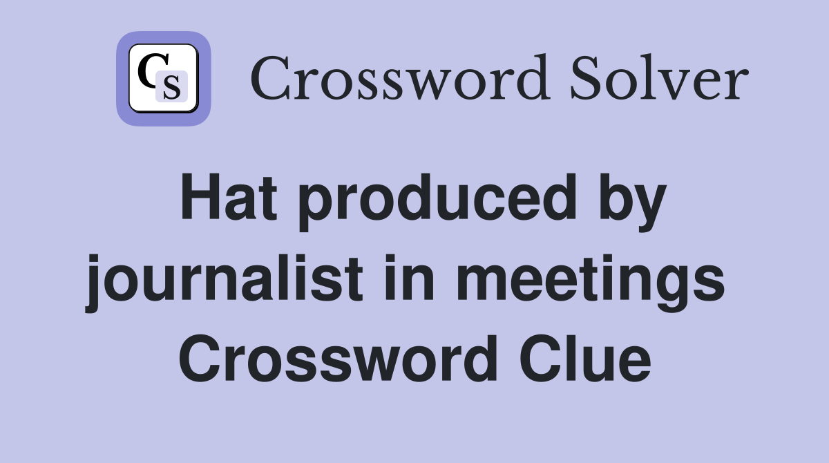 Hat produced by journalist in meetings  Crossword Clue