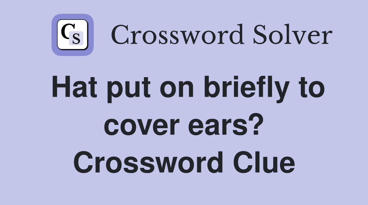 Hat put on briefly to cover ears? Crossword Clue