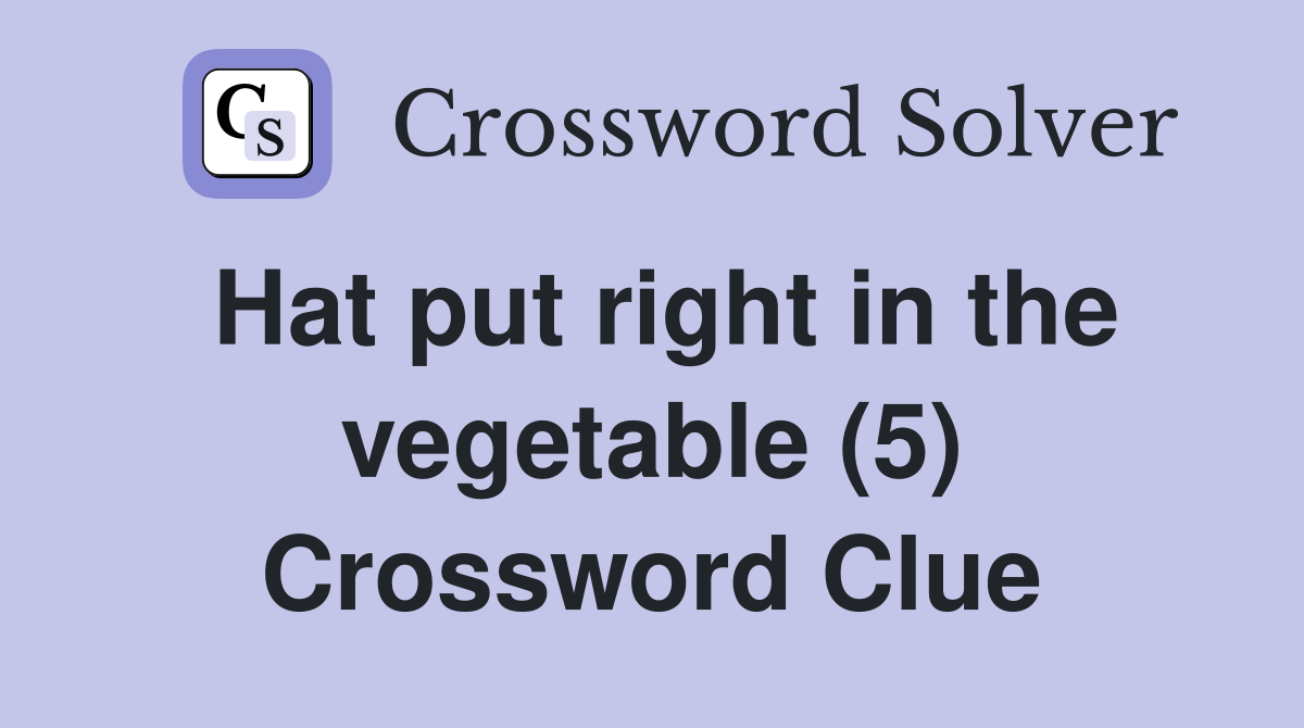 Hat put right in the vegetable (5) Crossword Clue