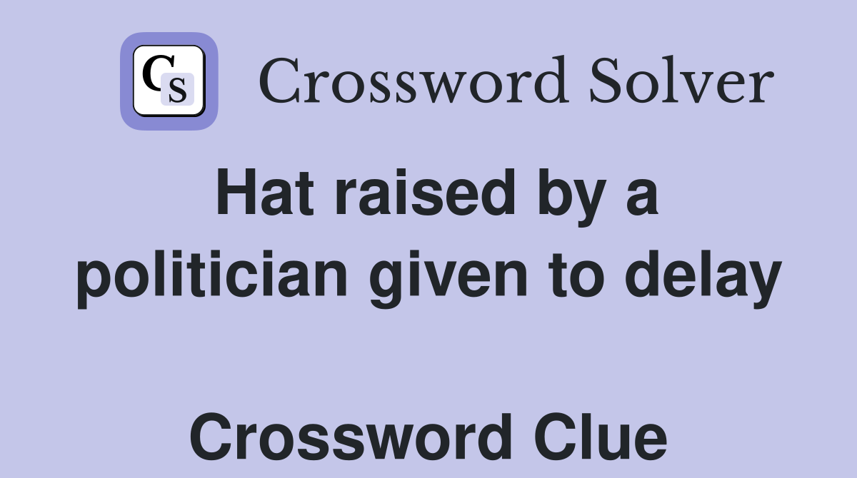 Hat raised by a politician given to delay  Crossword Clue