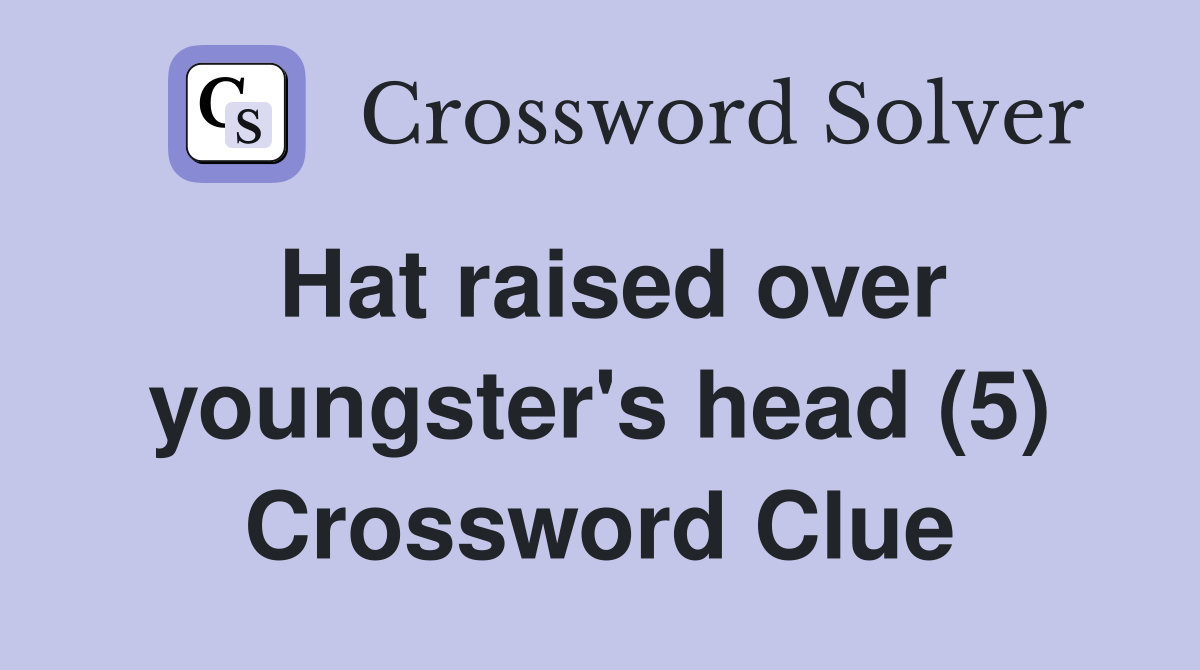 Hat raised over youngster's head (5) Crossword Clue