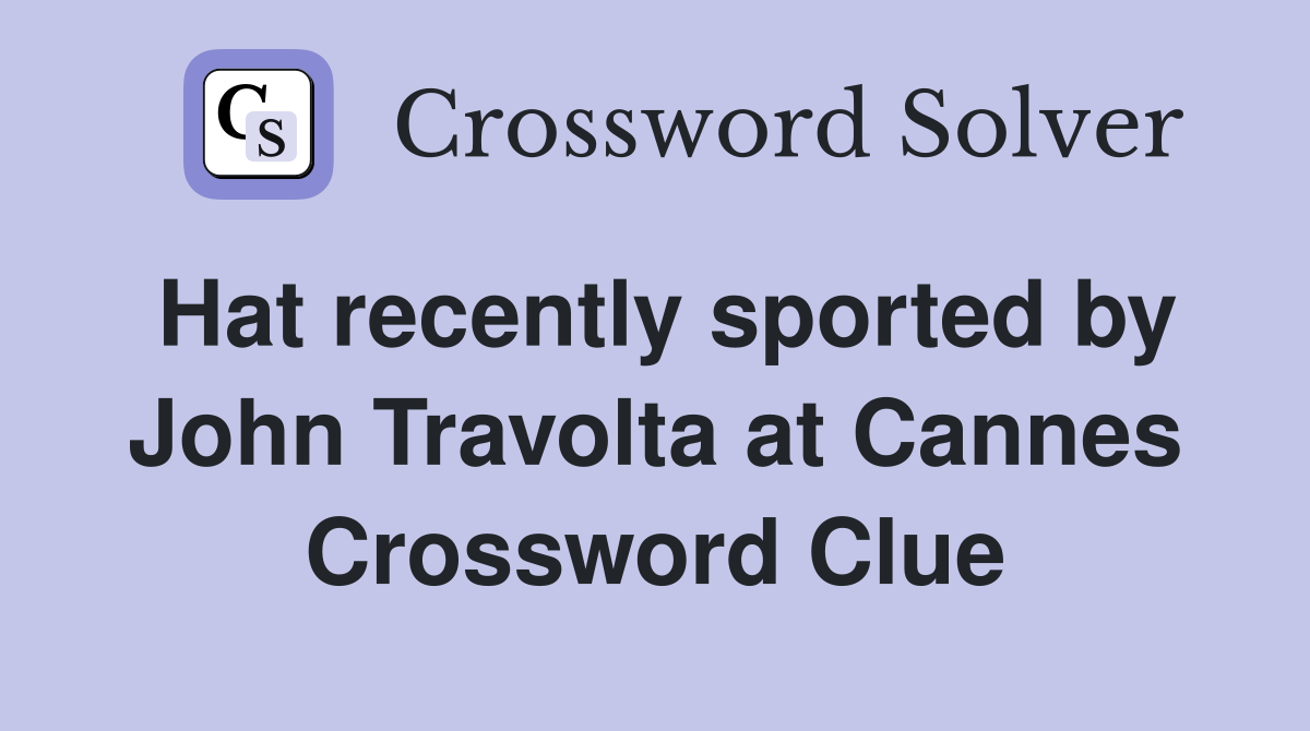 Hat recently sported by John Travolta at Cannes Crossword Clue