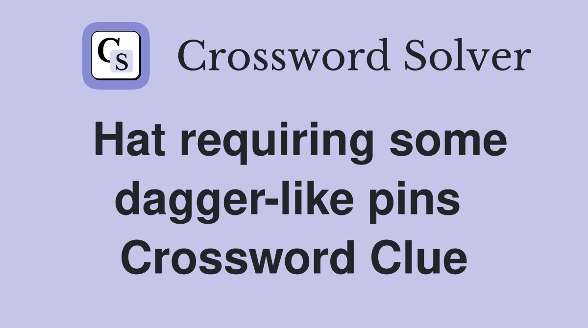 Hat requiring some dagger-like pins  Crossword Clue