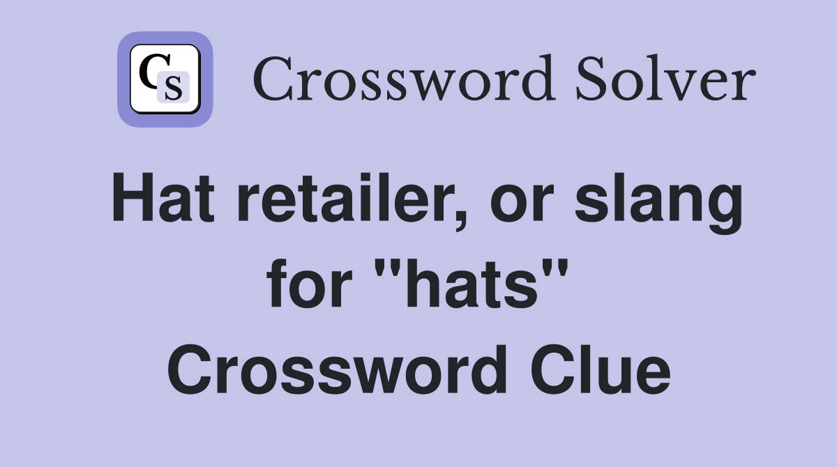 Hat retailer, or slang for "hats" Crossword Clue