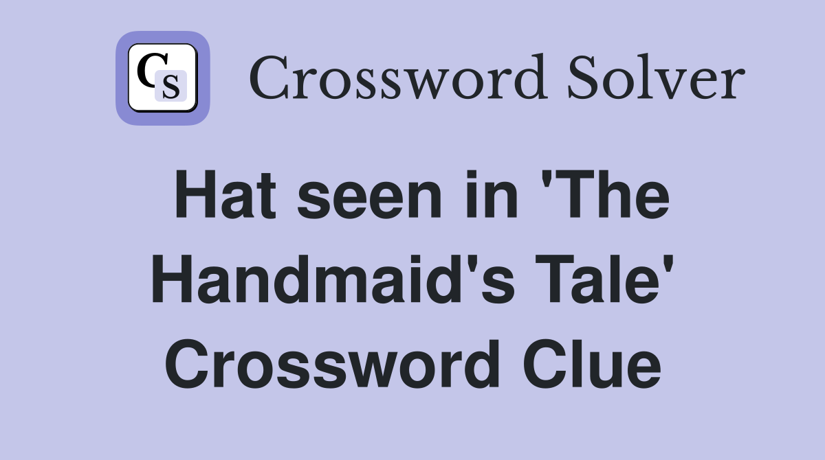 Hat seen in 'The Handmaid's Tale' Crossword Clue