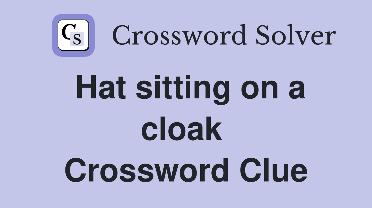Hat sitting on a cloak  Crossword Clue