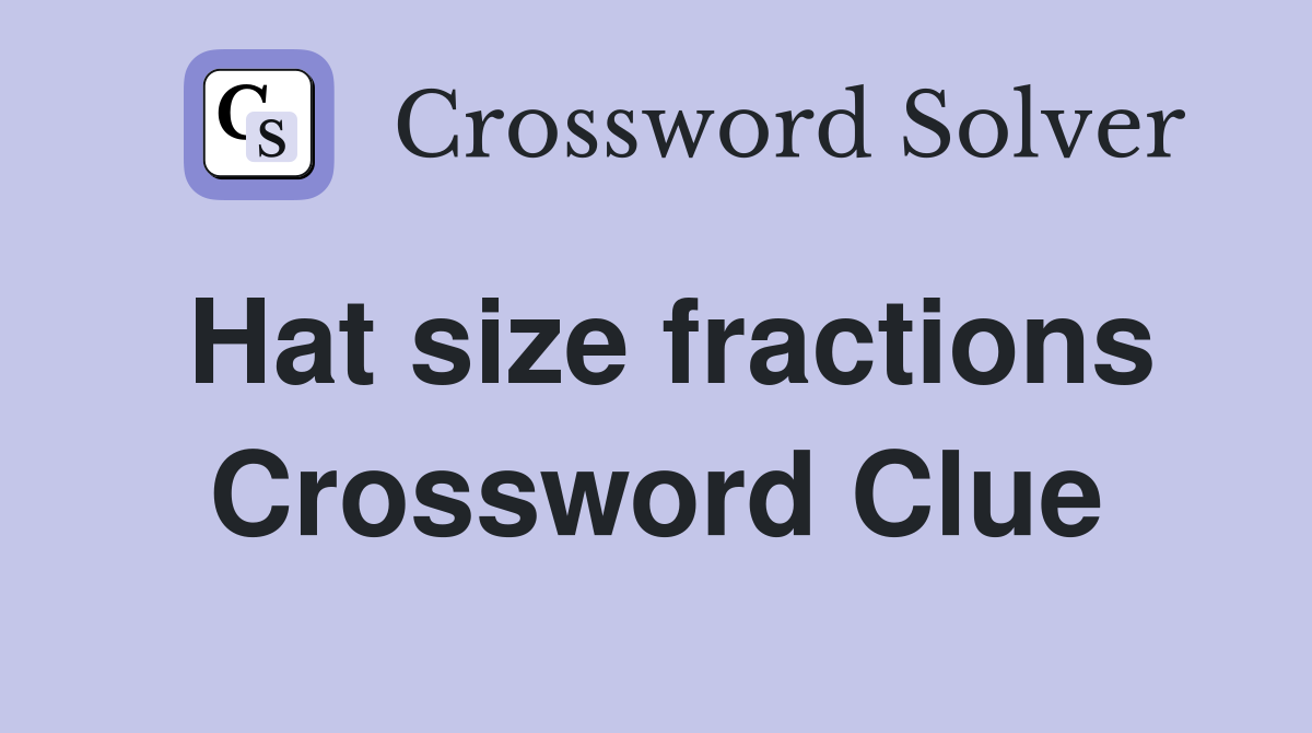 Hat size fractions Crossword Clue