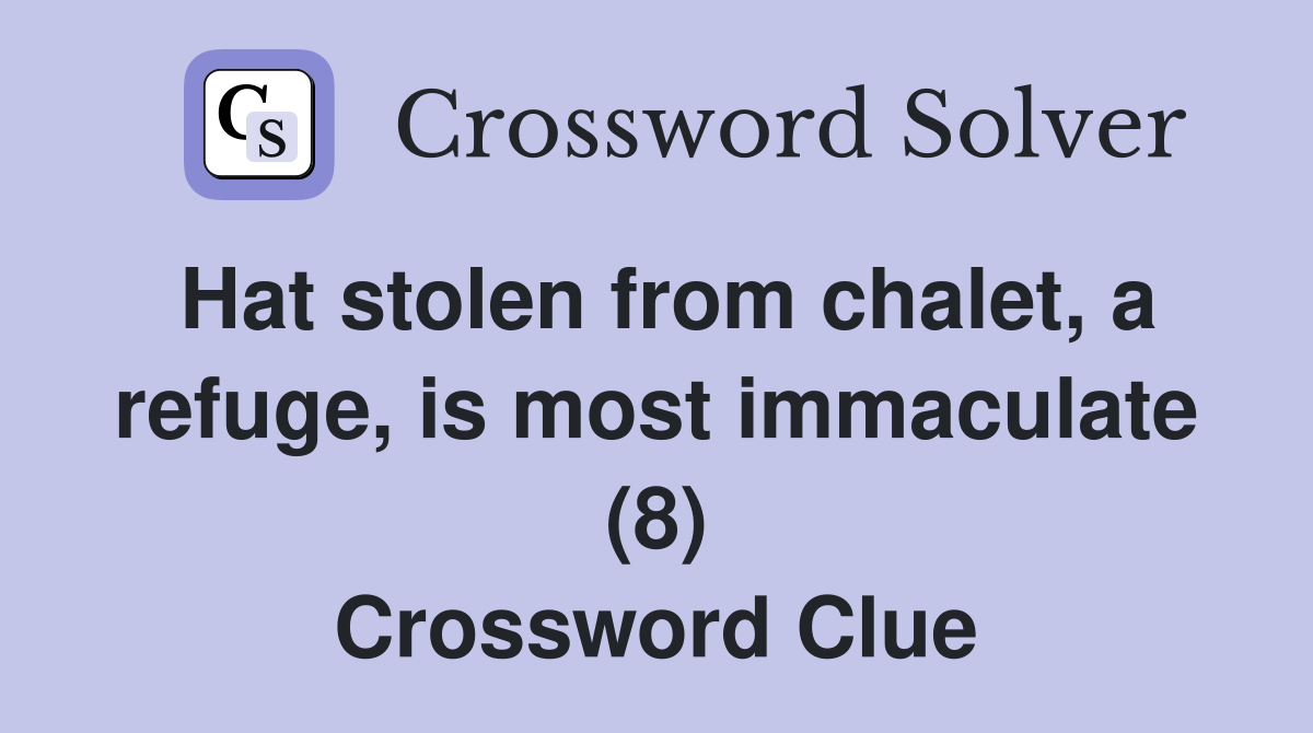 Hat stolen from chalet, a refuge, is most immaculate (8) Crossword Clue
