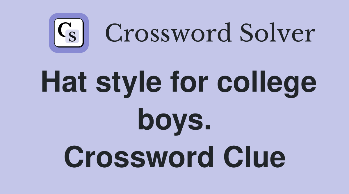 Hat style for college boys. Crossword Clue