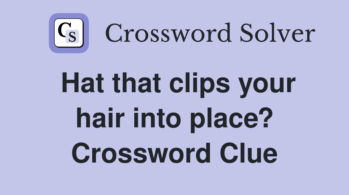 Hat that clips your hair into place? Crossword Clue