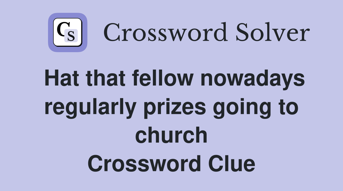 Hat that fellow nowadays regularly prizes going to church Crossword Clue