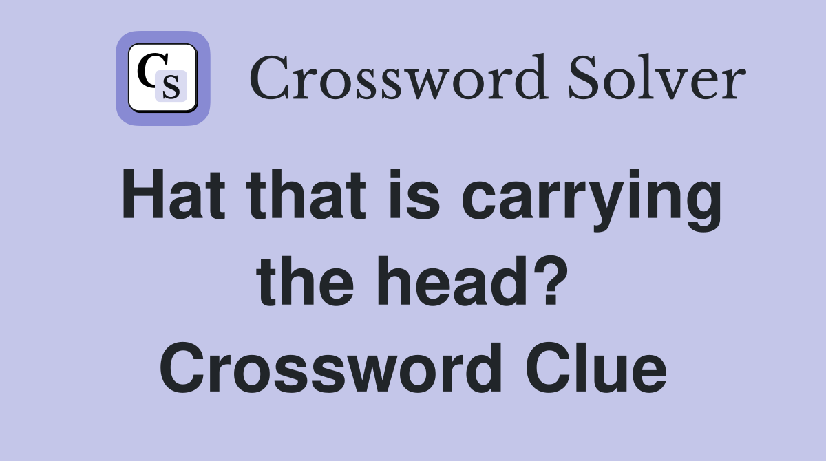 Hat that is carrying the head? Crossword Clue