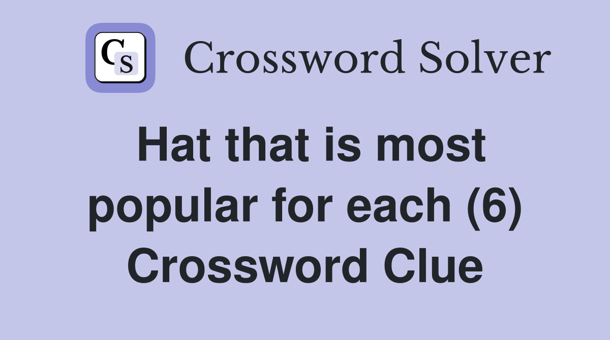 Hat that is most popular for each (6) Crossword Clue