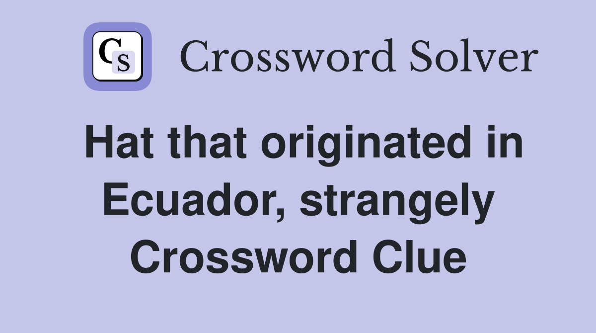 Hat that originated in Ecuador, strangely Crossword Clue