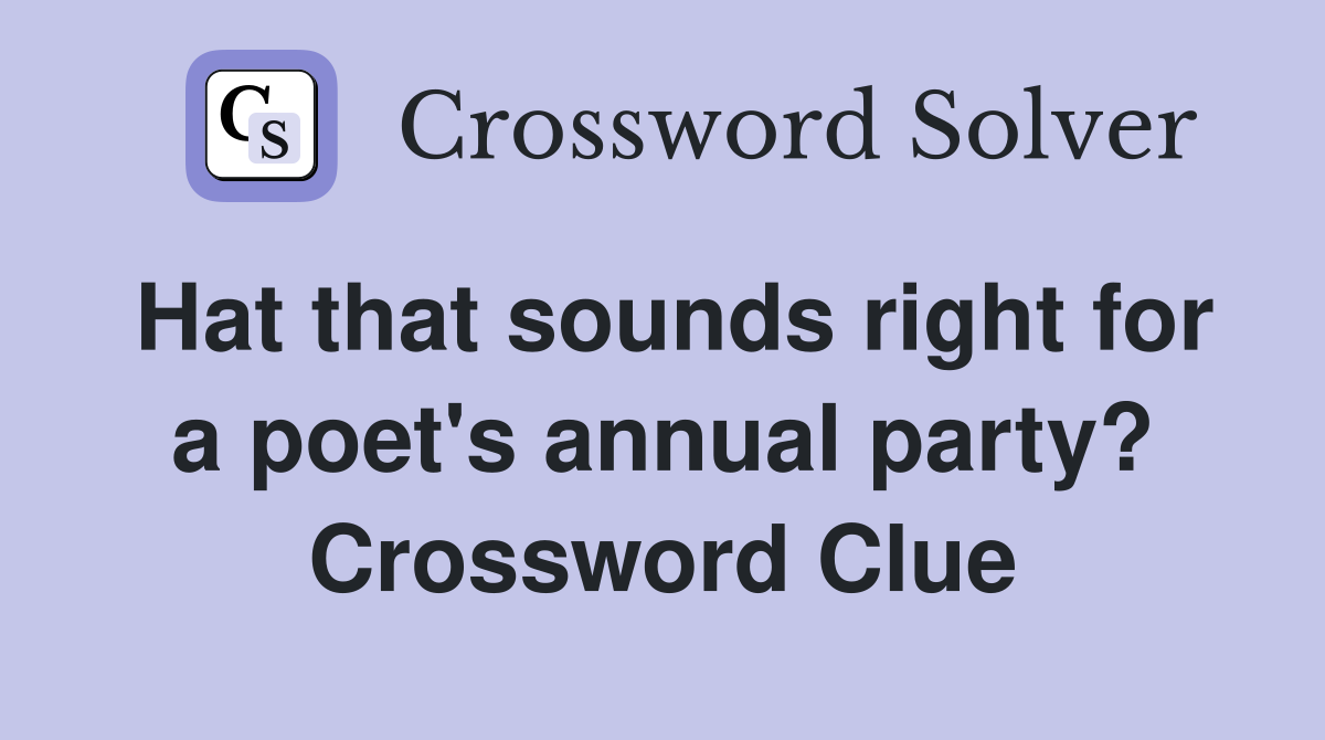 Hat that sounds right for a poet's annual party? Crossword Clue