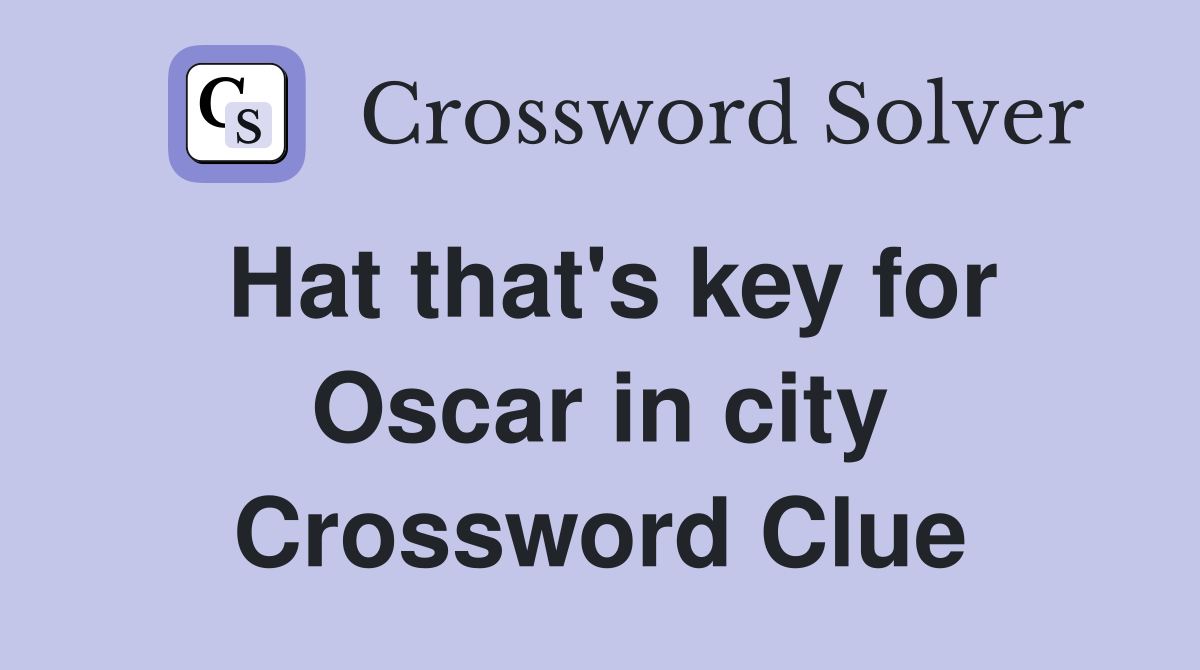 Hat that's key for Oscar in city Crossword Clue