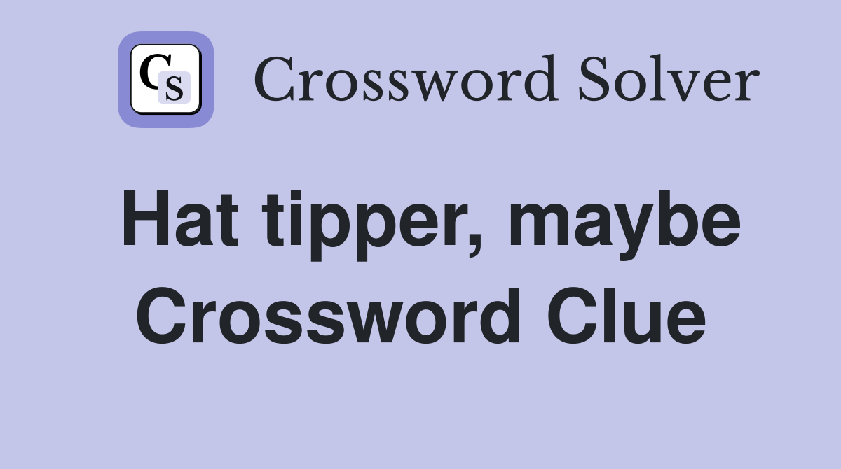 Hat tipper, maybe Crossword Clue