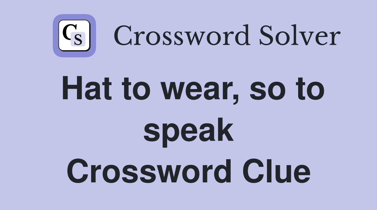 Hat to wear, so to speak Crossword Clue