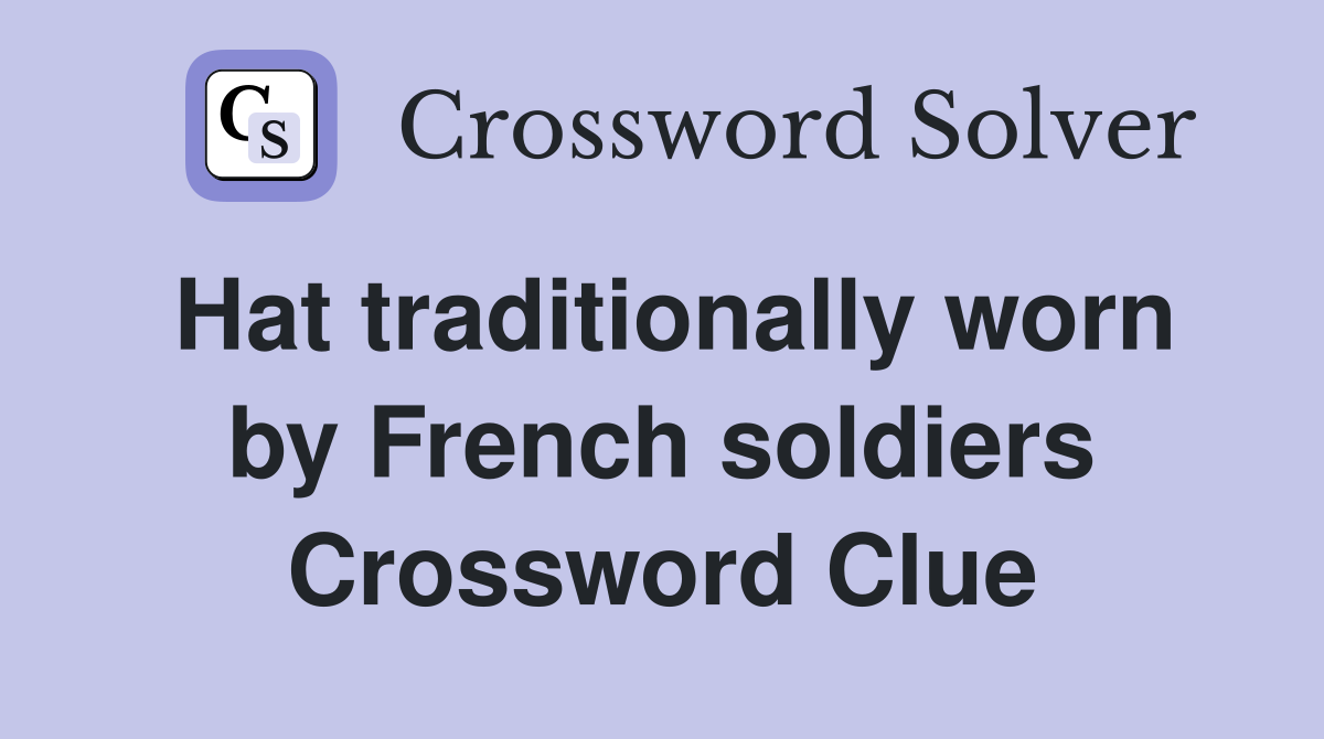 Hat traditionally worn by French soldiers Crossword Clue