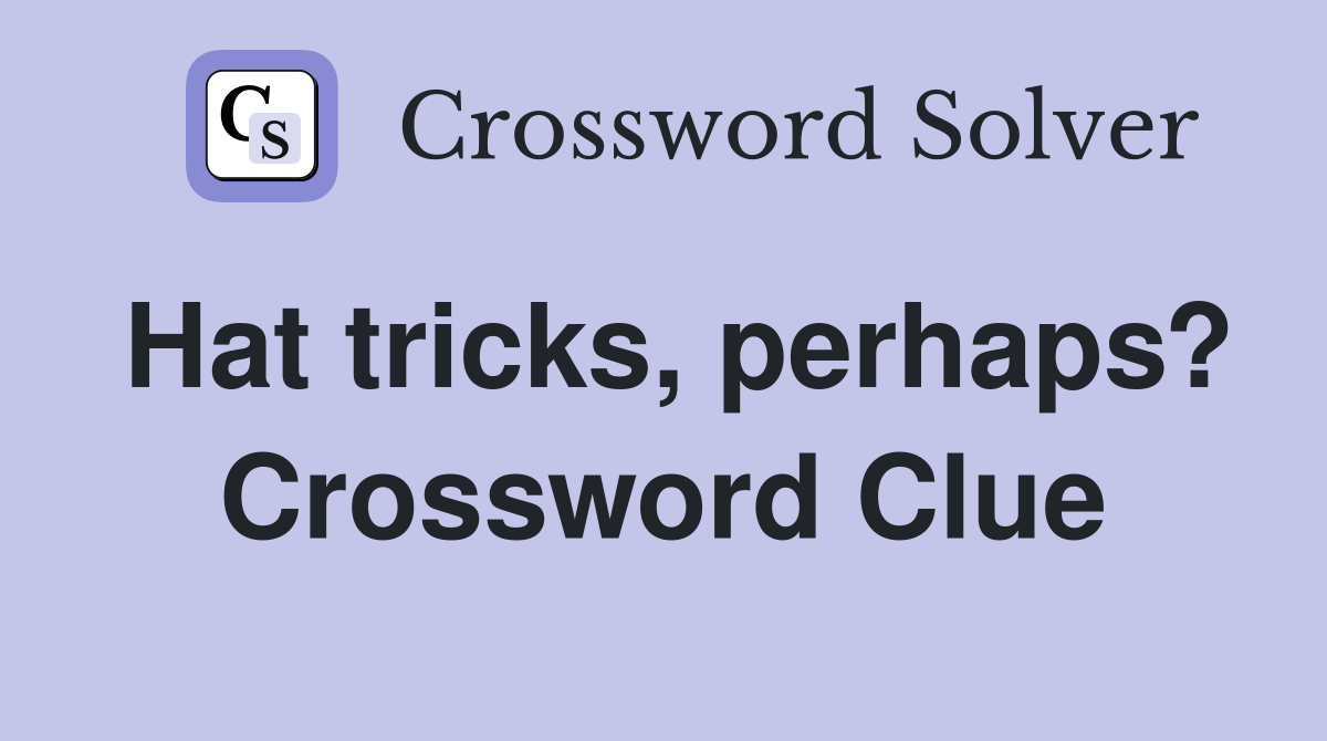 Hat tricks, perhaps? Crossword Clue