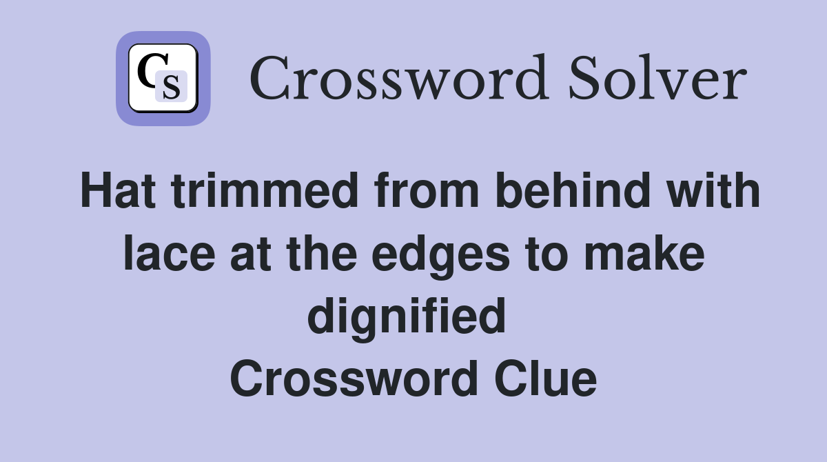 Hat trimmed from behind with lace at the edges to make dignified  Crossword Clue