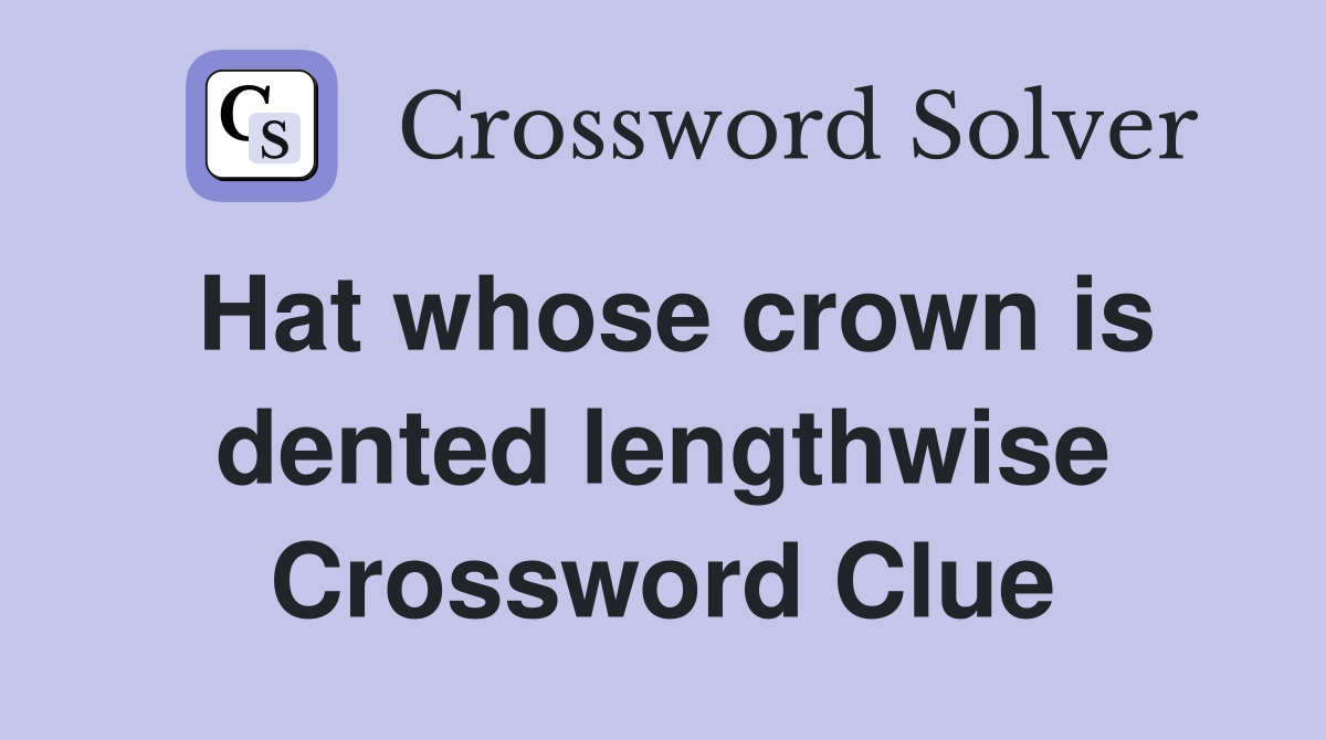 Hat whose crown is dented lengthwise Crossword Clue