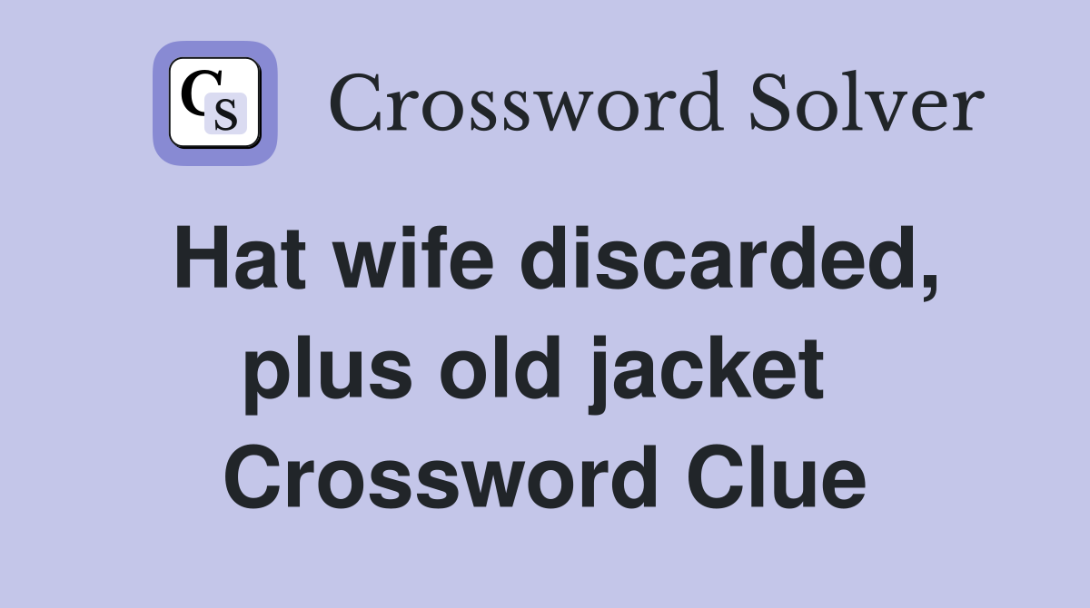 Hat wife discarded, plus old jacket  Crossword Clue