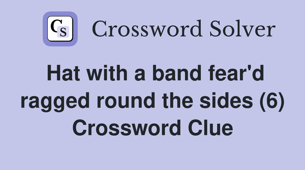 Hat with a band fear'd ragged round the sides (6) Crossword Clue